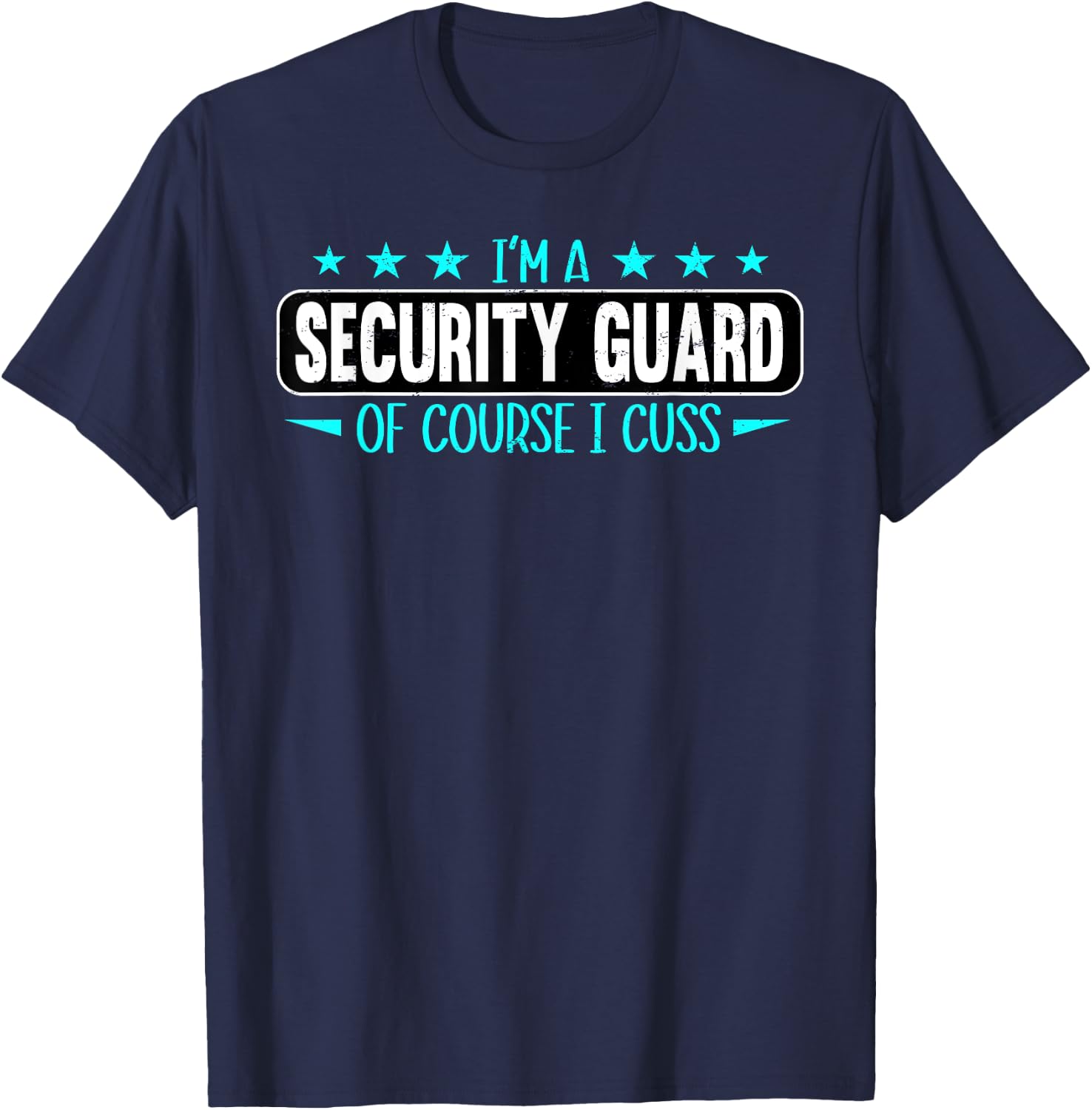 I Am Security Guard Of Course I Cuss Funny Security Enforcer T-Shirt - T-Shirt | Navy