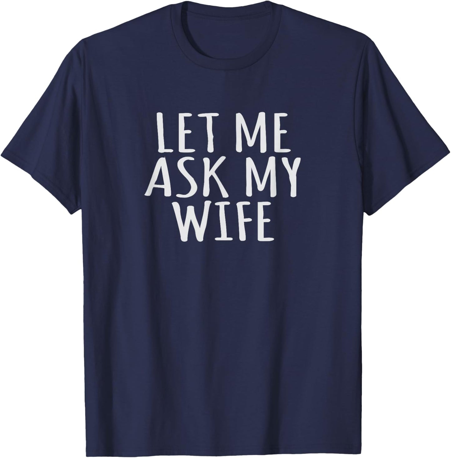 Marriage Funny Let Me Ask My Wife & Husband Humor Couples T-Shirt - T-Shirt | Navy