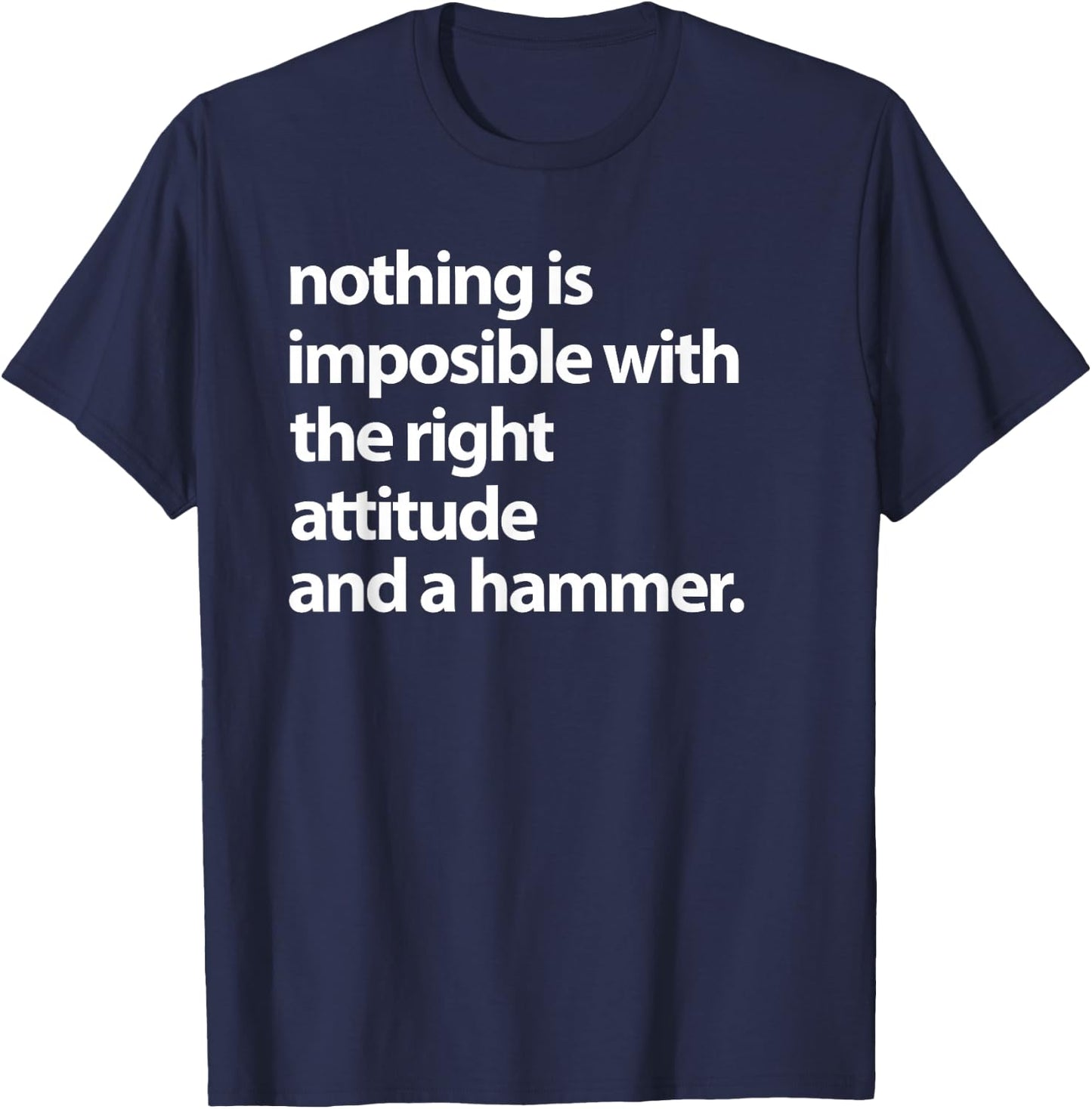 Nothing is impossible with the right attitude and a hammer T-Shirt - T-Shirt | Navy