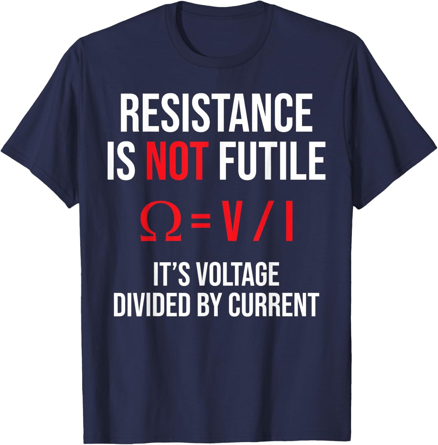 Resistance is Not Futile, It's Voltage Divided by Current T-Shirt - T-Shirt | Navy