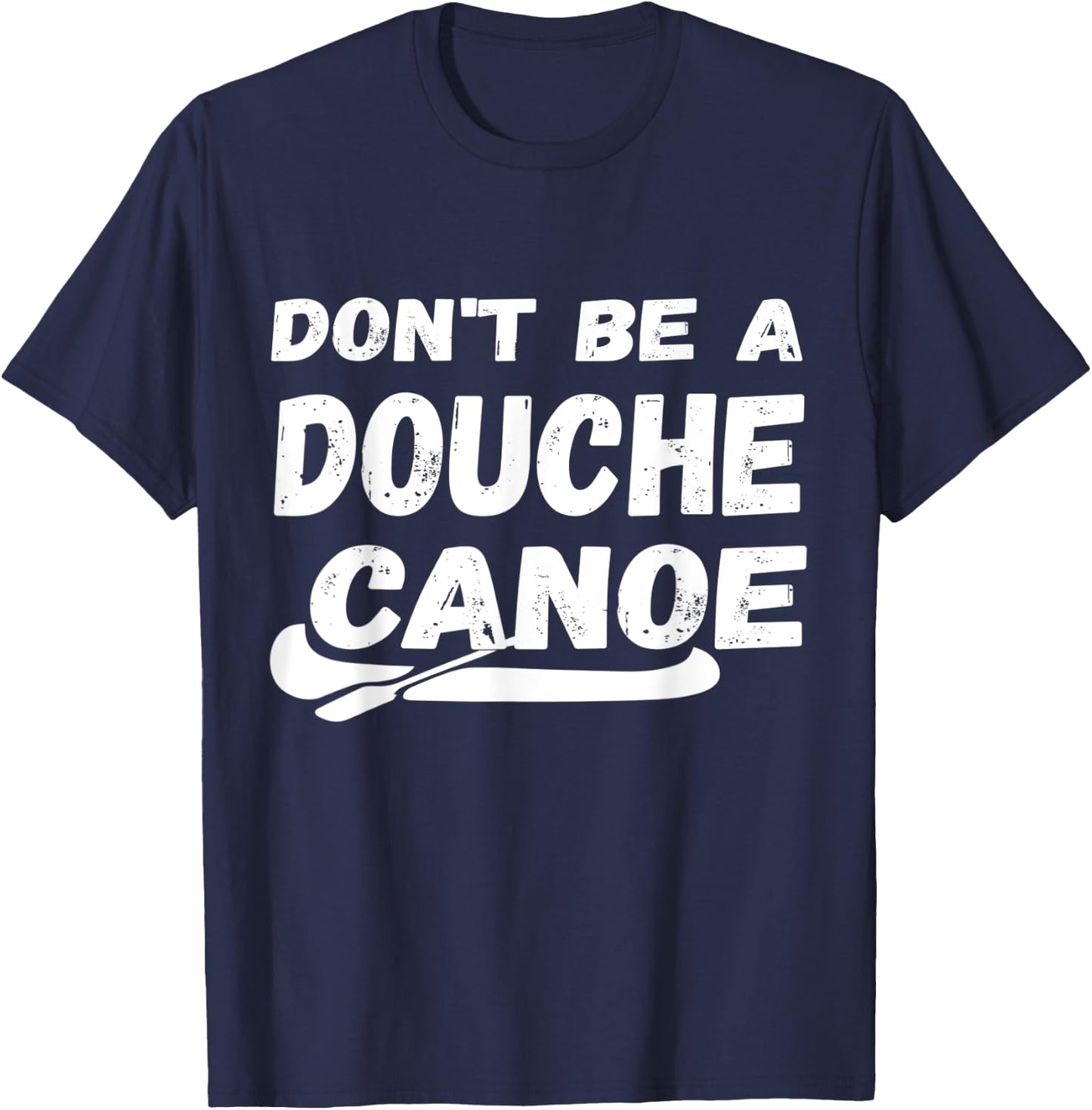 Don't Be A Douche Canoe Humor Funny T-Shirt - T-Shirt | Navy