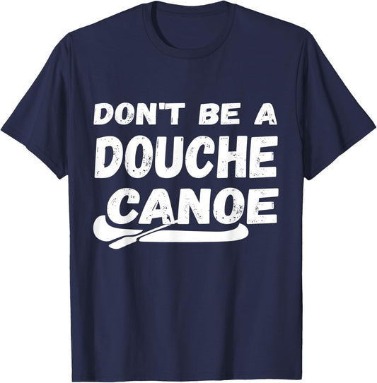 Don't Be A Douche Canoe Humor Funny T-Shirt - T-Shirt | Navy