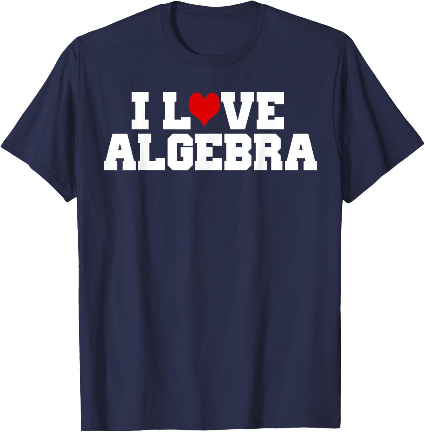 I Love Algebra Math Student Teacher Gift Shirt Men Women Girls Kids T-Shirt - T-Shirt | Navy