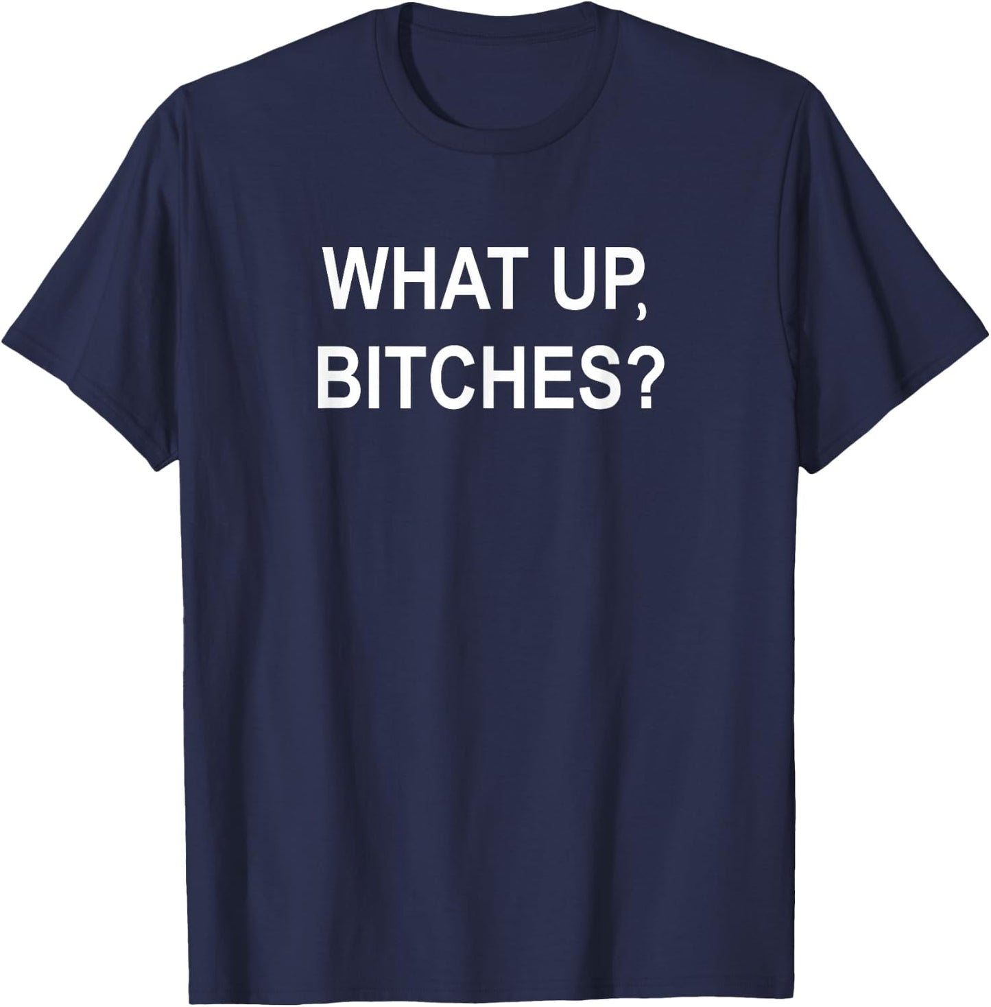 What Up Bitches, Sarcastic, Funny, Joke, Family T-Shirt - T-Shirt | Navy