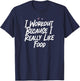 I Workout Because I Really Like Food T-Shirt - T-Shirt | Navy