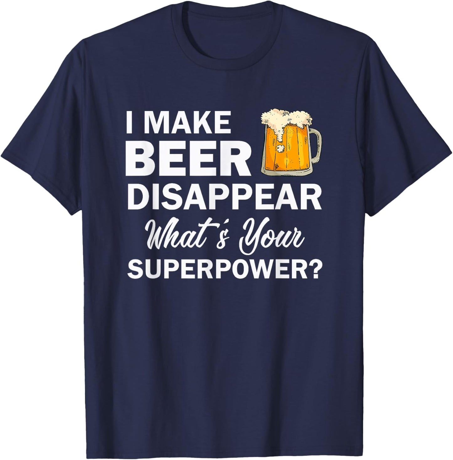 I Make Beer Disappear What's Your Superpower? Drinking T-Shirt - T-Shirt | Navy