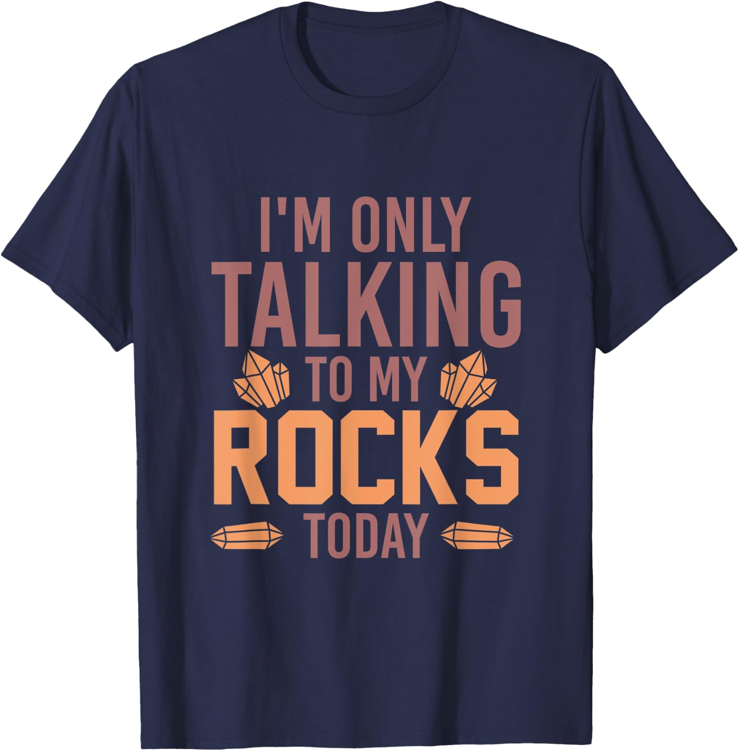 Im Only Talking To My Rocks Today Geology T-Shirt - T-Shirt | Navy