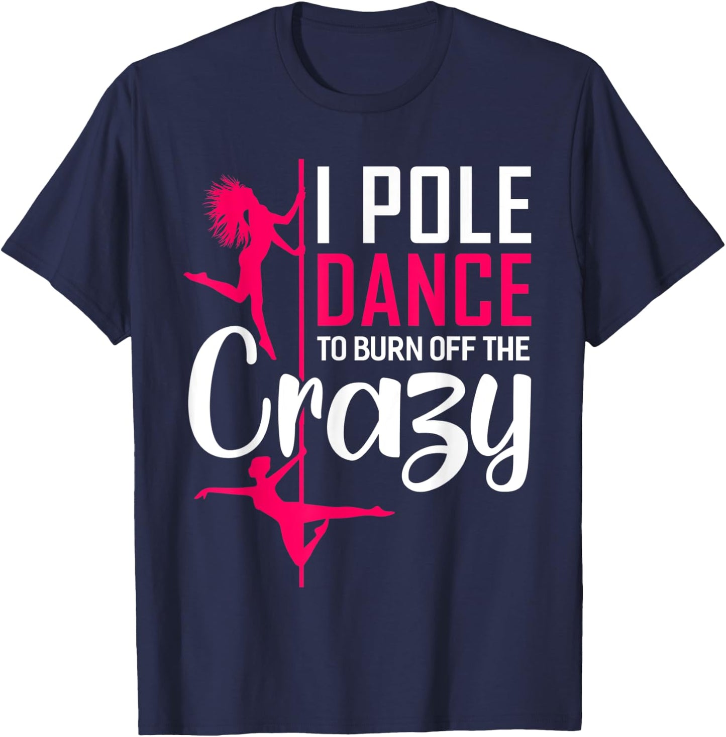 I Pole Dance To Burn Off The Crazy Funny Dancing Dance T-Shirt - T-Shirt | Navy