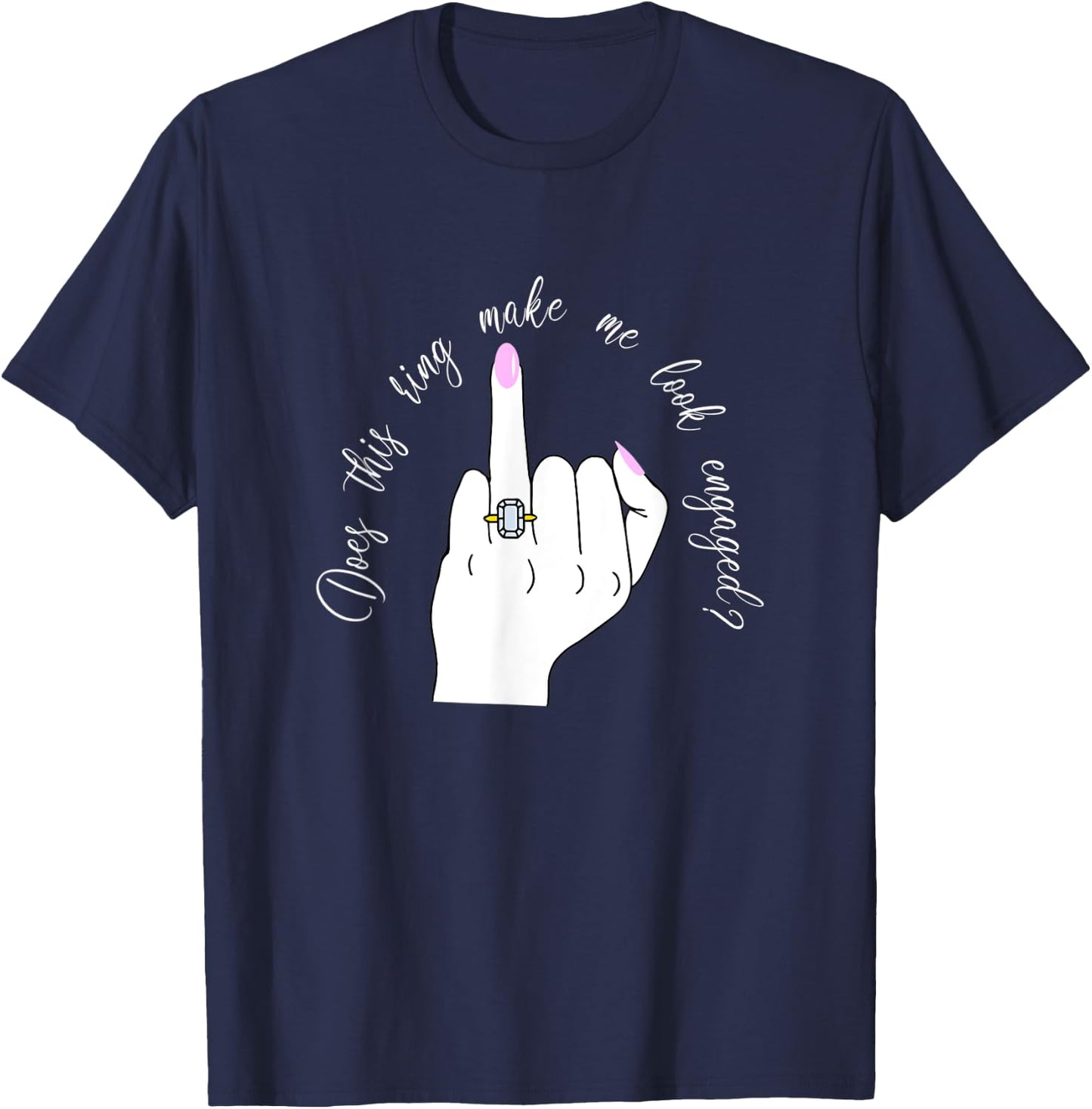 Funny Does This Ring Make Me Look Engaged Ring Finger Hand T-Shirt - T-Shirt | Navy