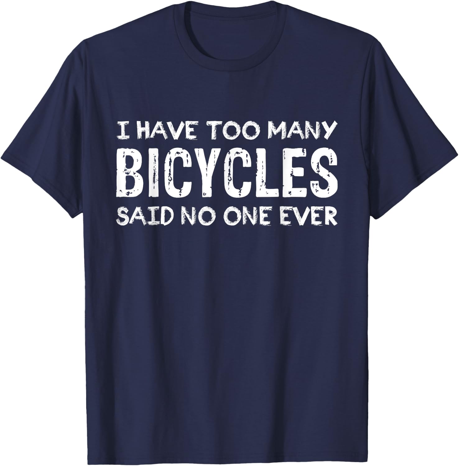 I Have Too Many Bicycles Said No One Ever Cycling T-Shirt - T-Shirt | Navy