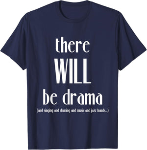 There Will Be Drama, Singing, Dancing- Funny Theater T-Shirt - T-Shirt | Navy