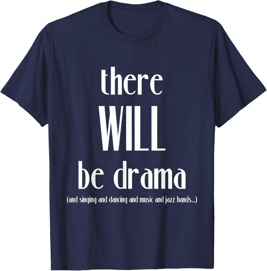 There Will Be Drama, Singing, Dancing- Funny Theater T-Shirt - T-Shirt | Navy