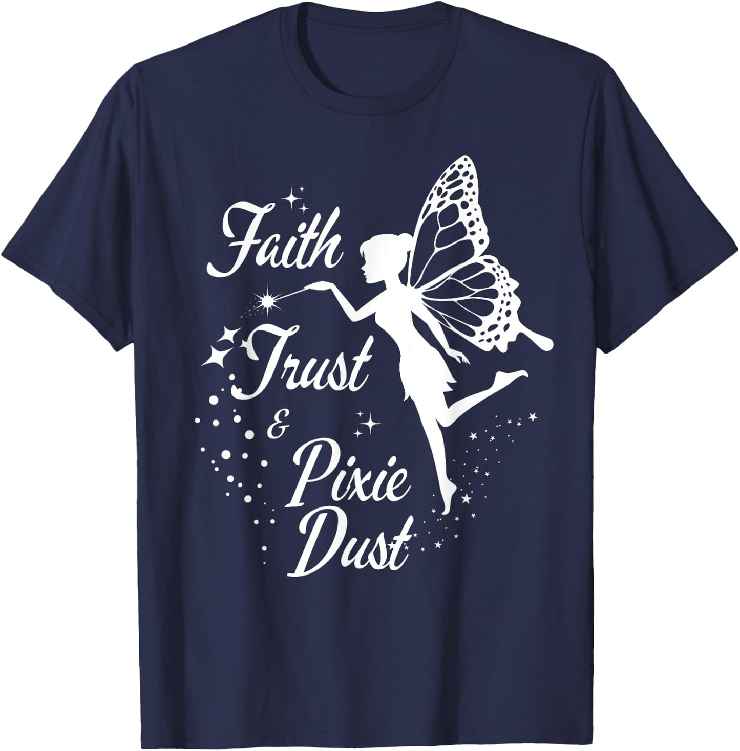 Faith Trust and Pixie Dust cute gifts for mom T-Shirt - T-Shirt | Navy