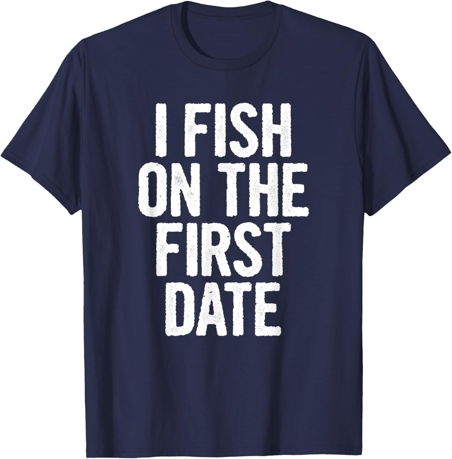 I Fish On The First Date T-Shirt - T-Shirt | Navy
