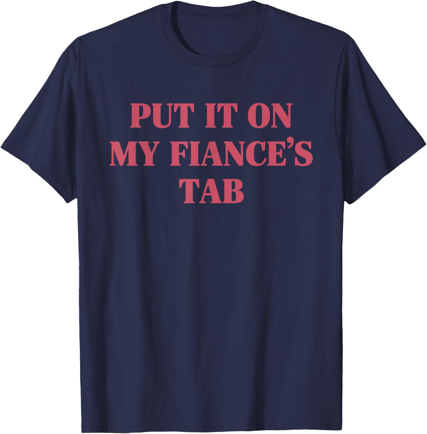 Put It On My Fiance's Tab Funny Wife Engaged Women T-Shirt - T-Shirt | Navy