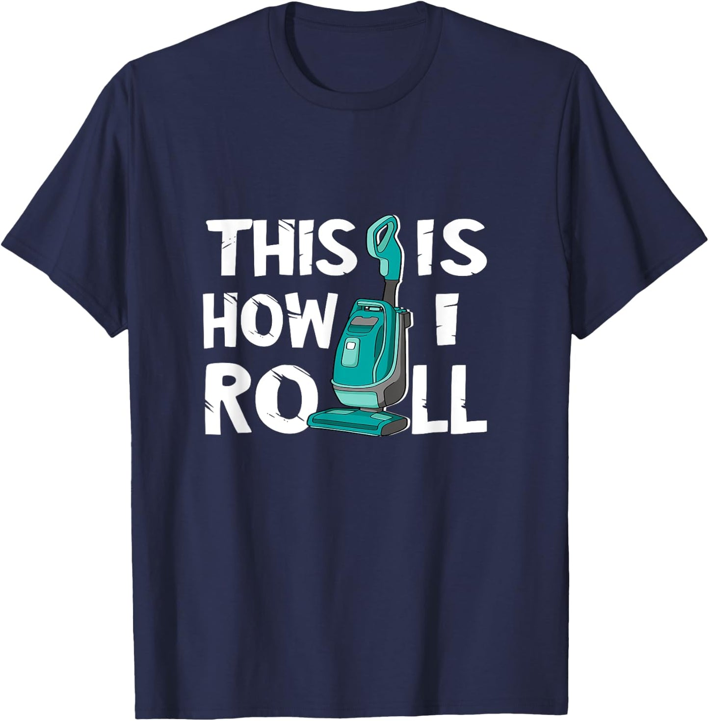 Vacuum Cleaner Housekeeper Cleaning Time This Is How I Roll T-Shirt - T-Shirt | Navy
