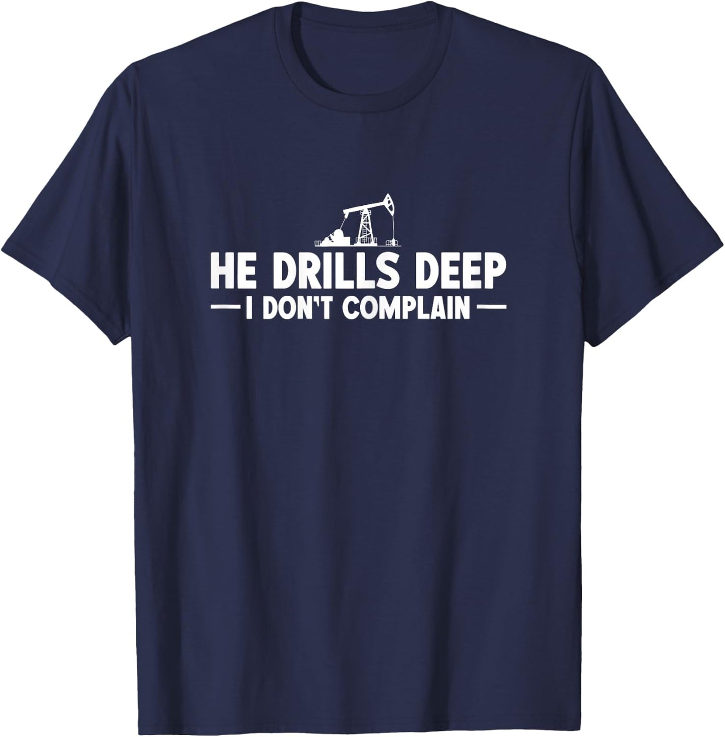 He Drills Deep. I Dont Complain - Oilfield Wife T-Shirt - T-Shirt | Navy