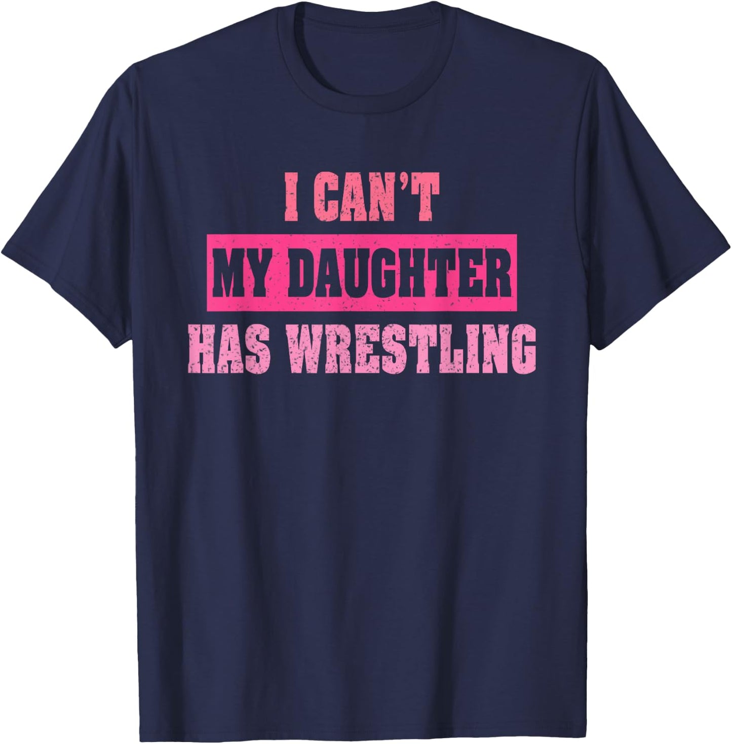 I Can’t My Daughter Has Wrestling Funny Humorous Quote T-Shirt - T-Shirt | Navy