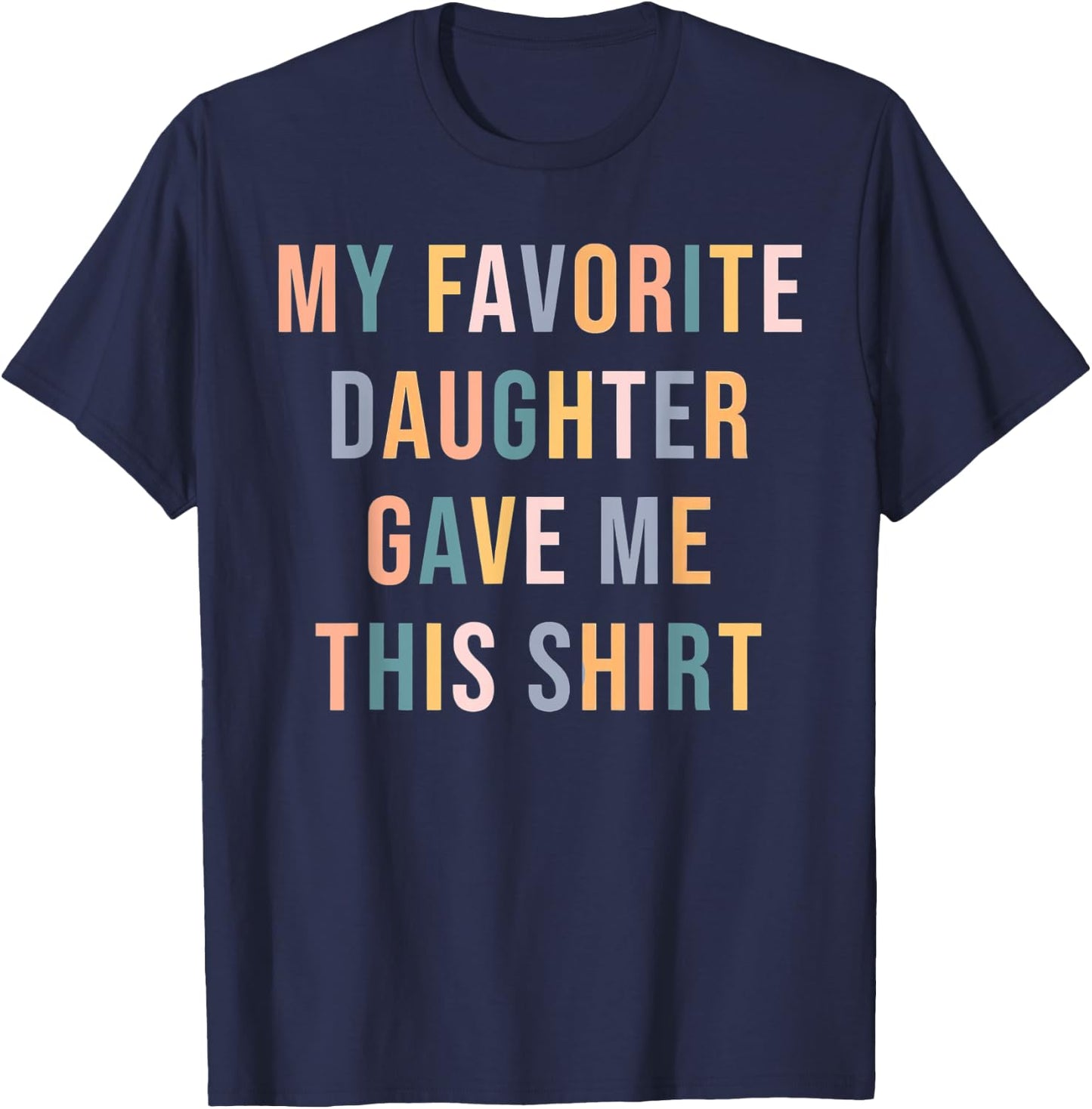 My Favorite Daughter Gave Me This ShirtFather's Day, for Mo T-Shirt - T-Shirt | Navy