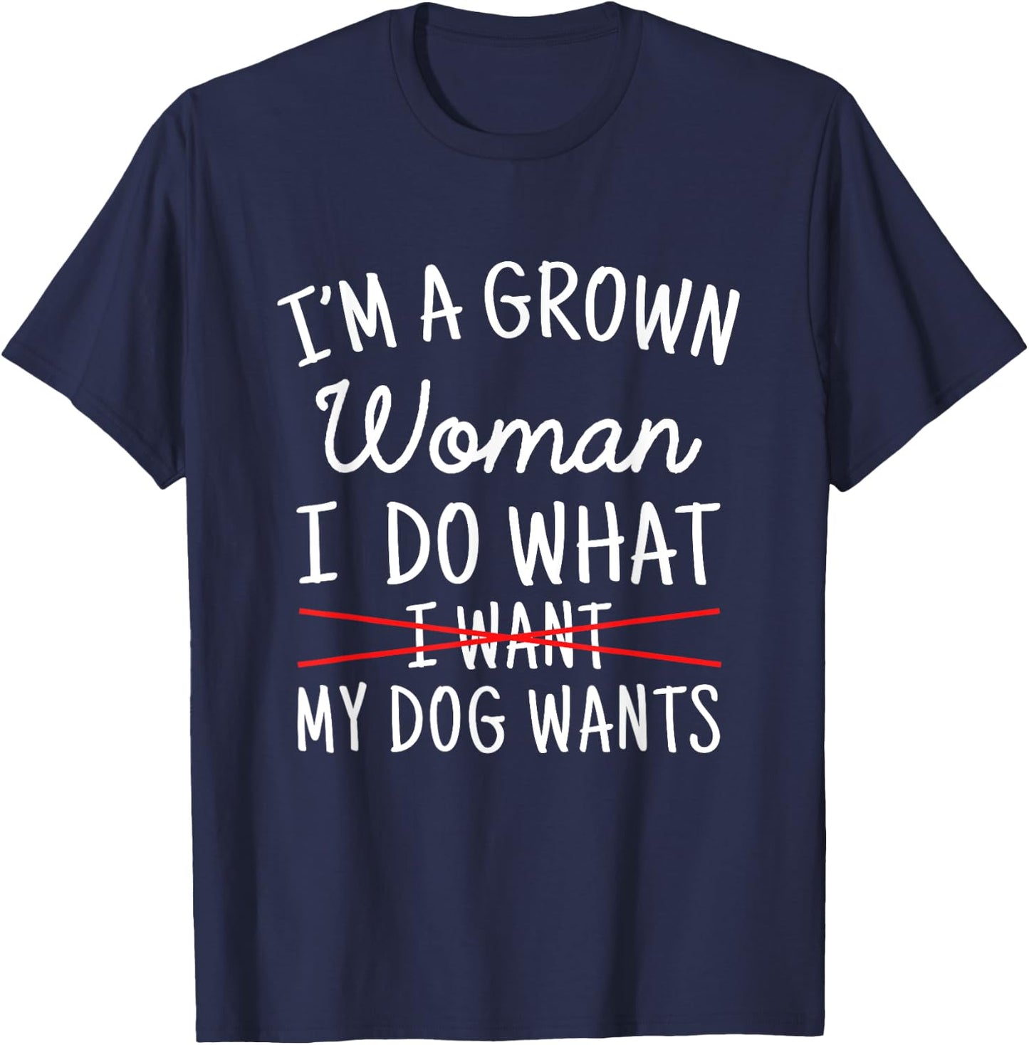 I'm A Grown Woman I Do What My Dog Wants Funny Dog Mom T-Shirt - T-Shirt | Navy