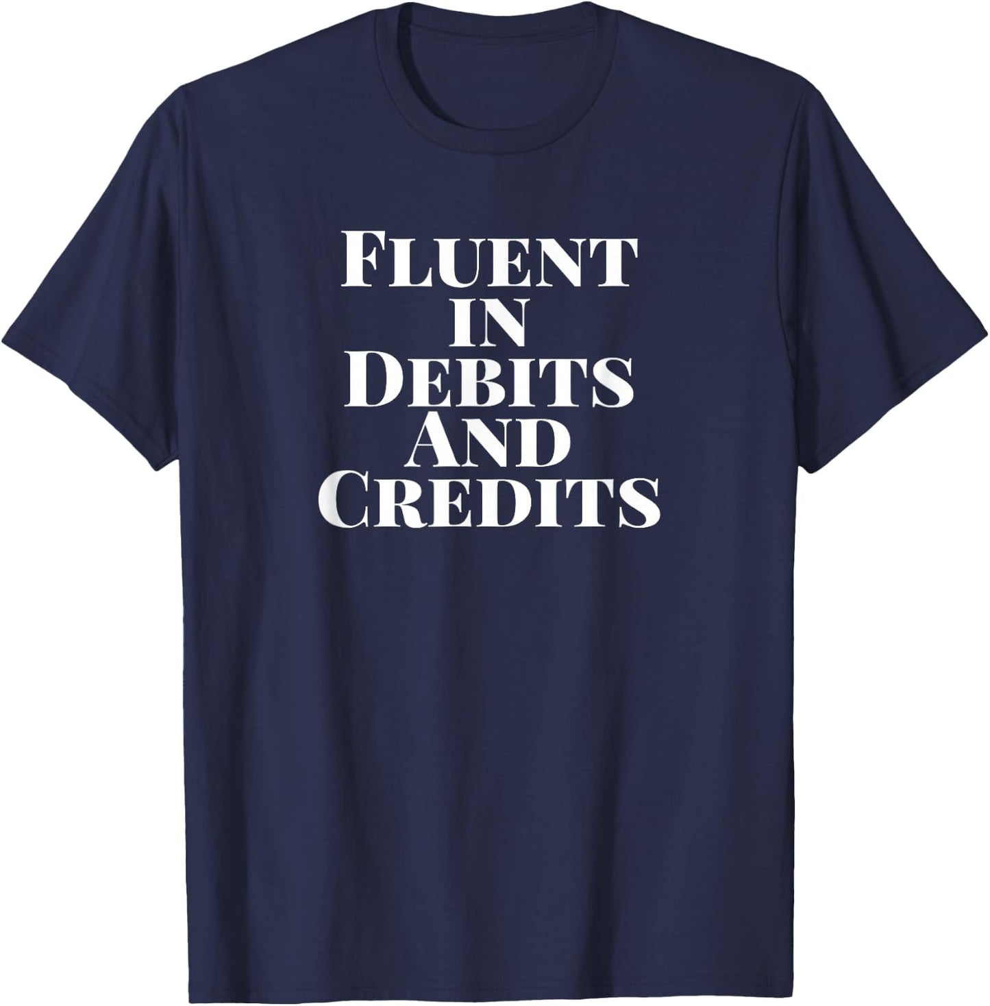 Fluent in Debits and Credits Funny Accounting CPA T-Shirt - T-Shirt | Navy
