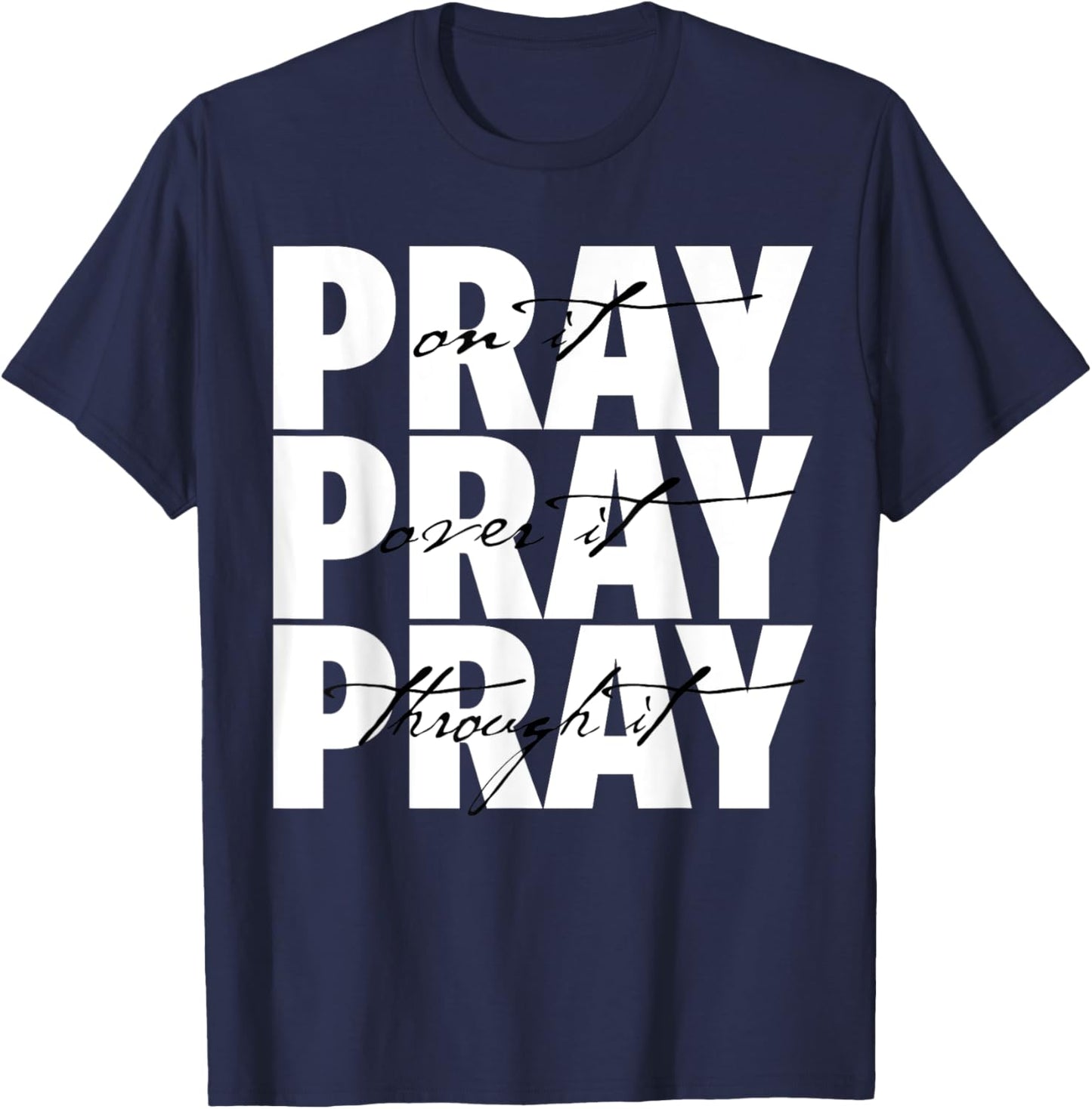 Pray On It Pray Over It Pray Through It Christian Faith T-Shirt - T-Shirt | Navy