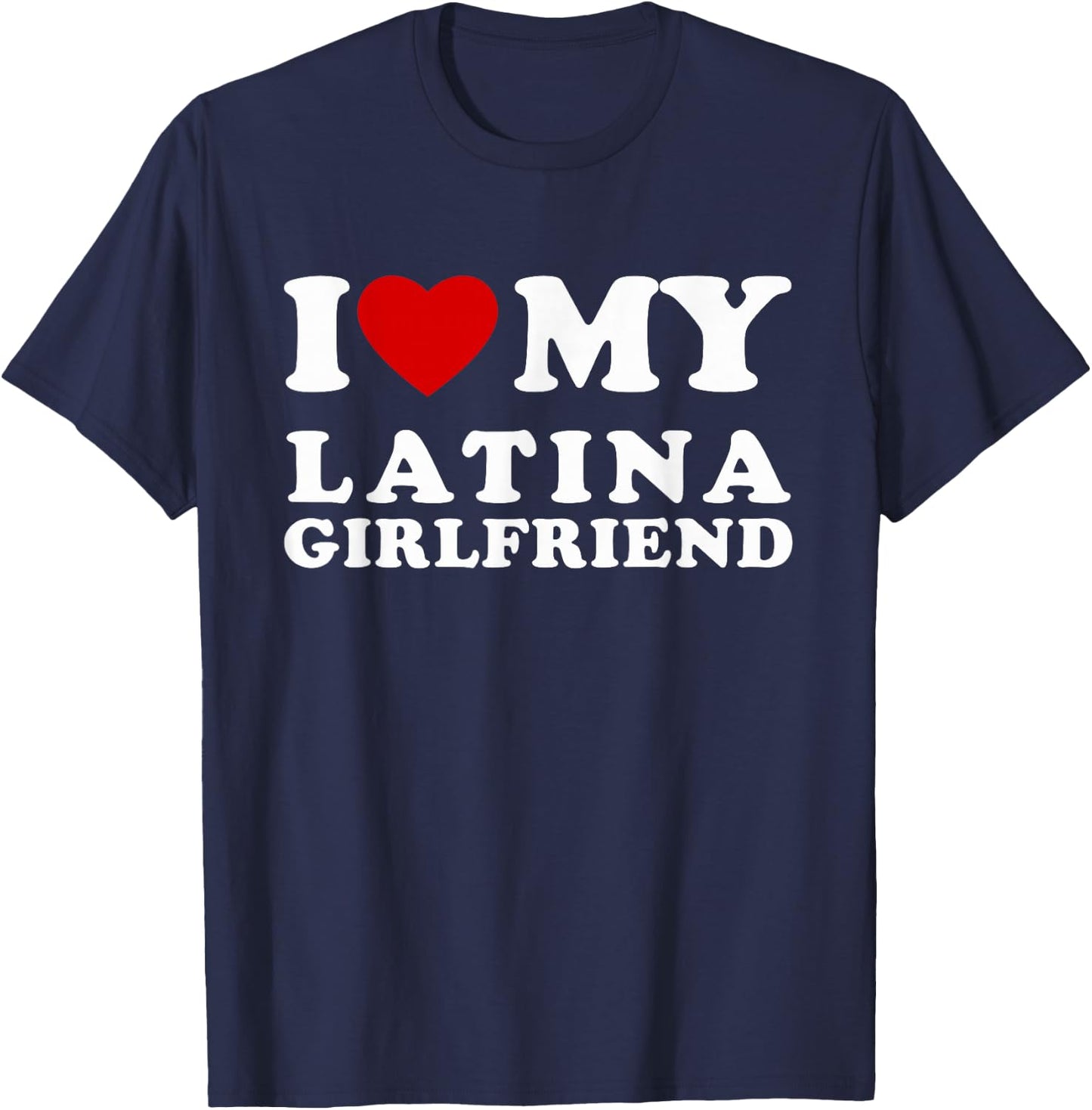 I Love My Latina Girlfriend I Heart My Latina Girlfriend T-Shirt - T-Shirt | Navy