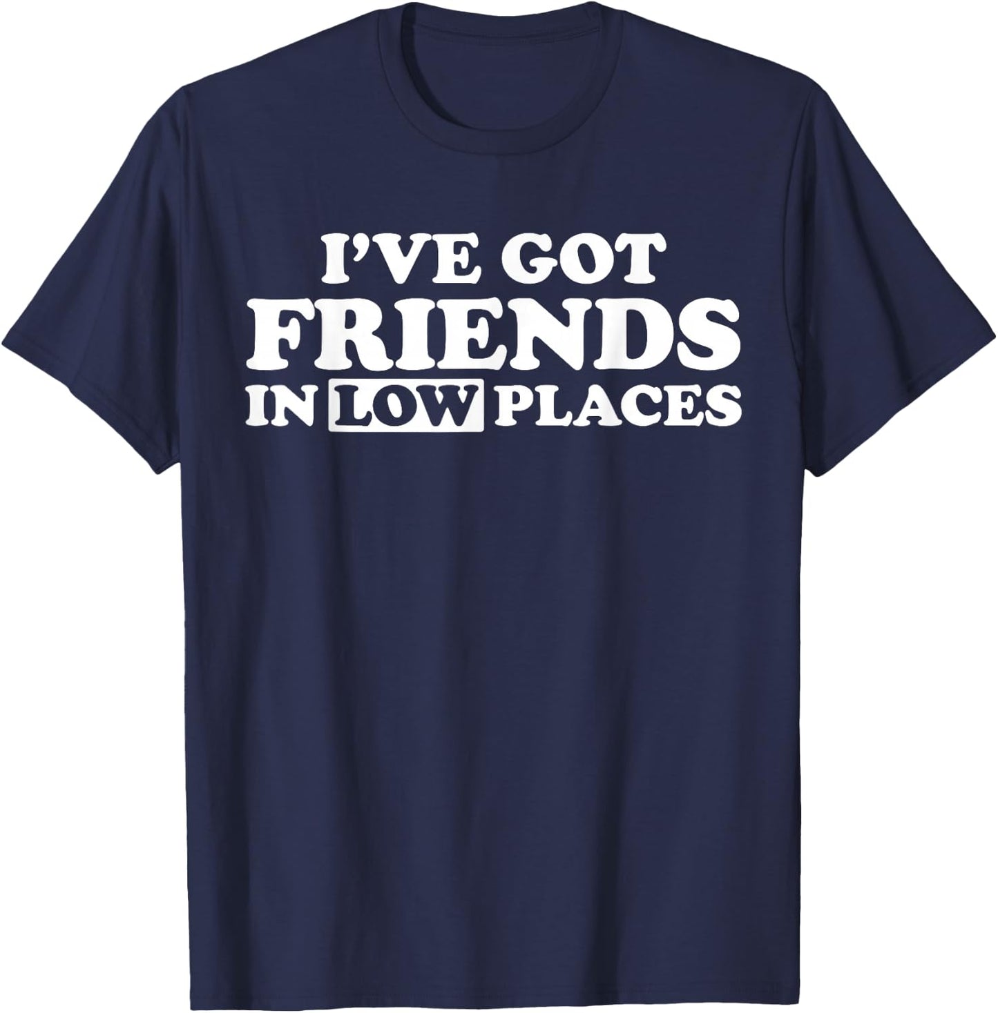 I Have Friends in Low Places T-Shirt - T-Shirt | Navy