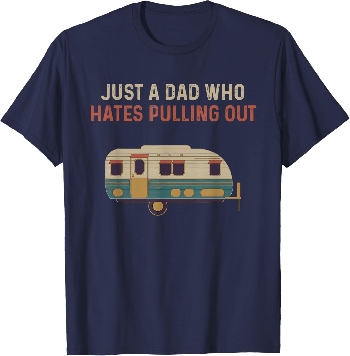 Just a Dad Who Hates Pulling Out Funny Camping T-Shirt - T-Shirt | Navy