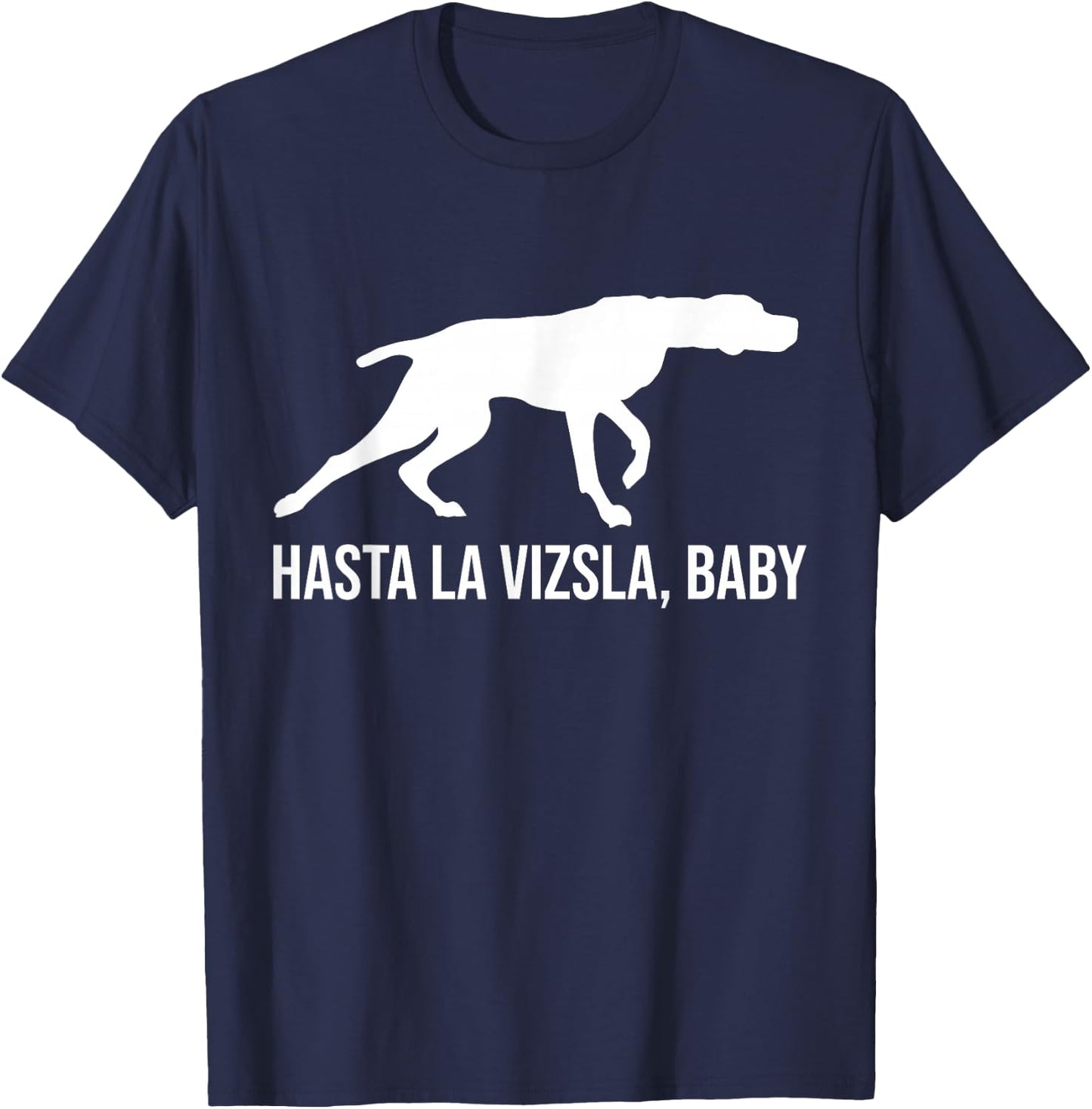 Hasta La Vizsla Baby Funny Pointer Dog Quote & Vizsla Puppy T-Shirt - T-Shirt | Navy