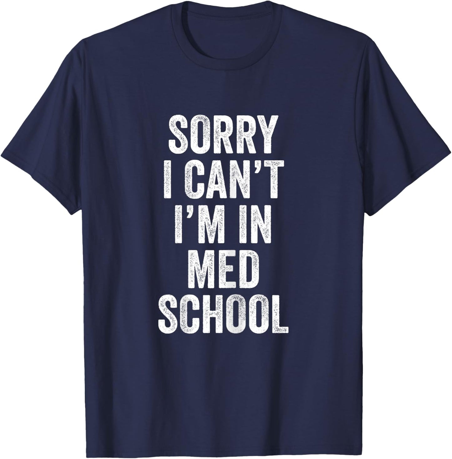 Sorry I Can't I'm In Med School Medical Student Funny T-Shirt - T-Shirt | Navy