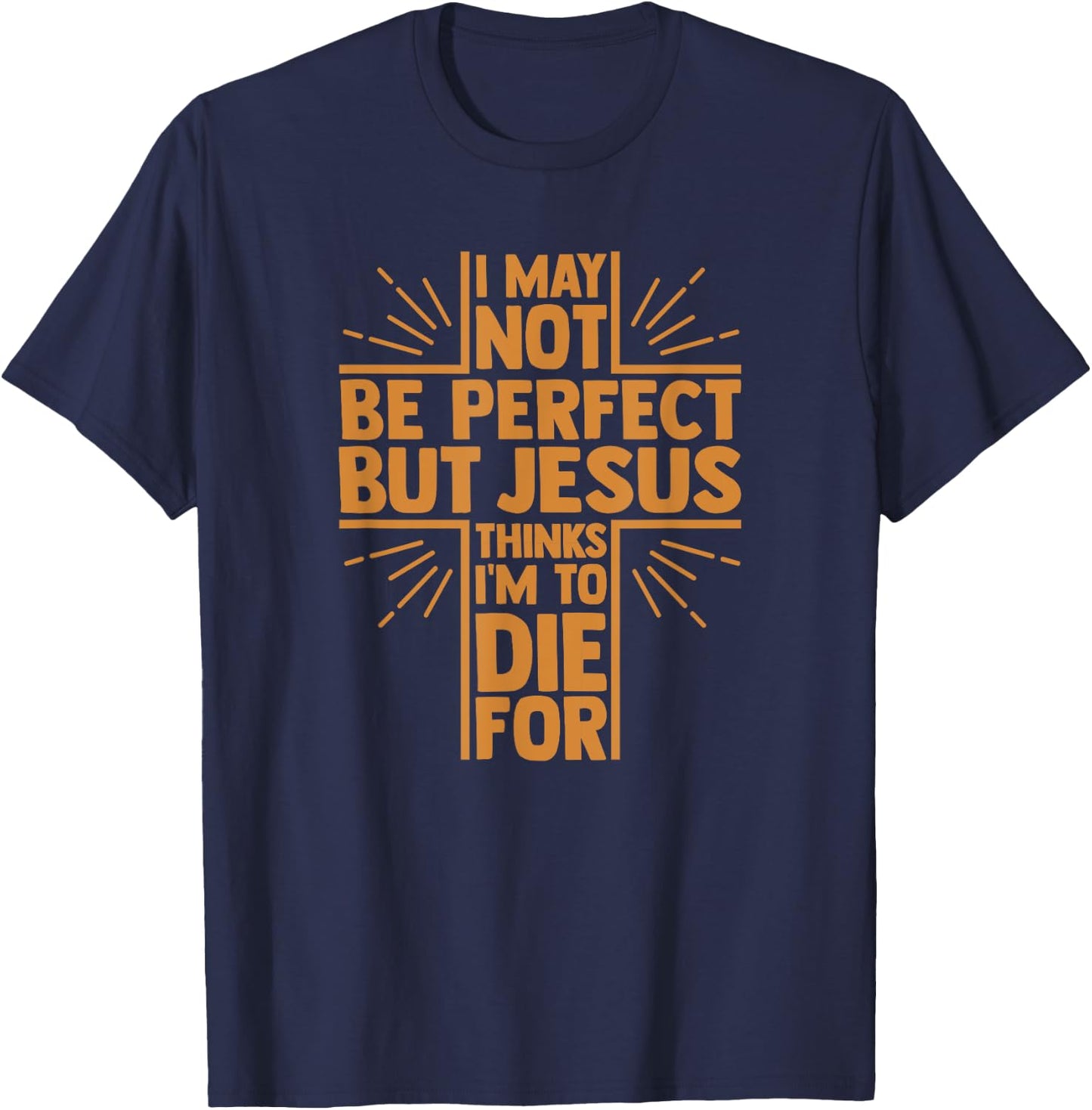 I May Not Be Perfect But Jesus Thinks I'm to Die for T-Shirt - T-Shirt | Navy