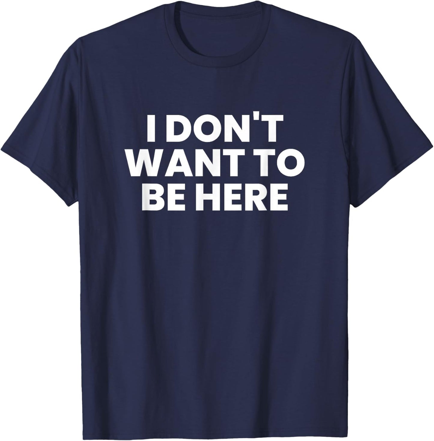 I Don't Want to Be Here T-Shirt - T-Shirt | Navy