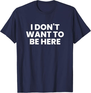 I Don't Want to Be Here T-Shirt - T-Shirt | Navy