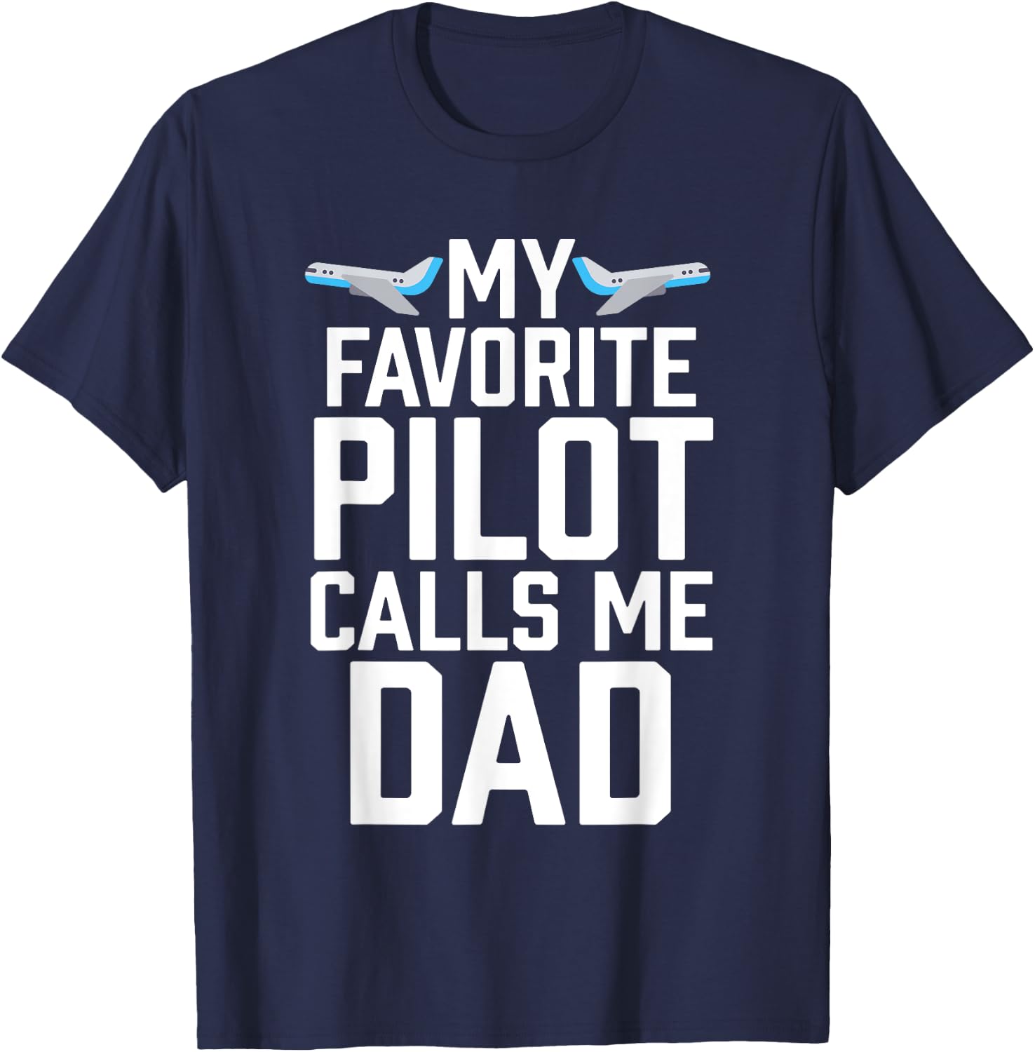 My Favorite Pilot Calls Me Dad Aviator Gift T-Shirt - T-Shirt | Navy