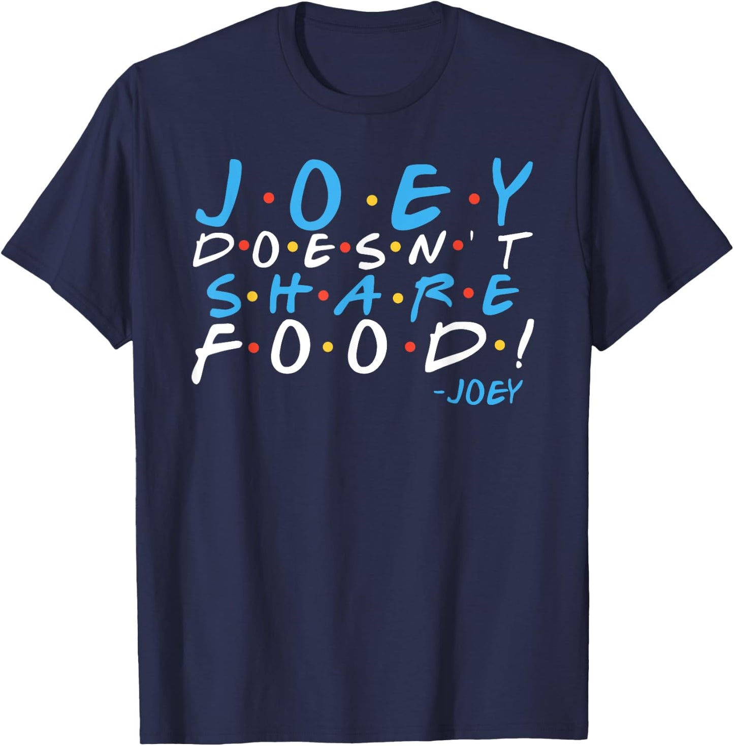 Joey doesn't share food! T-Shirt - T-Shirt | Navy