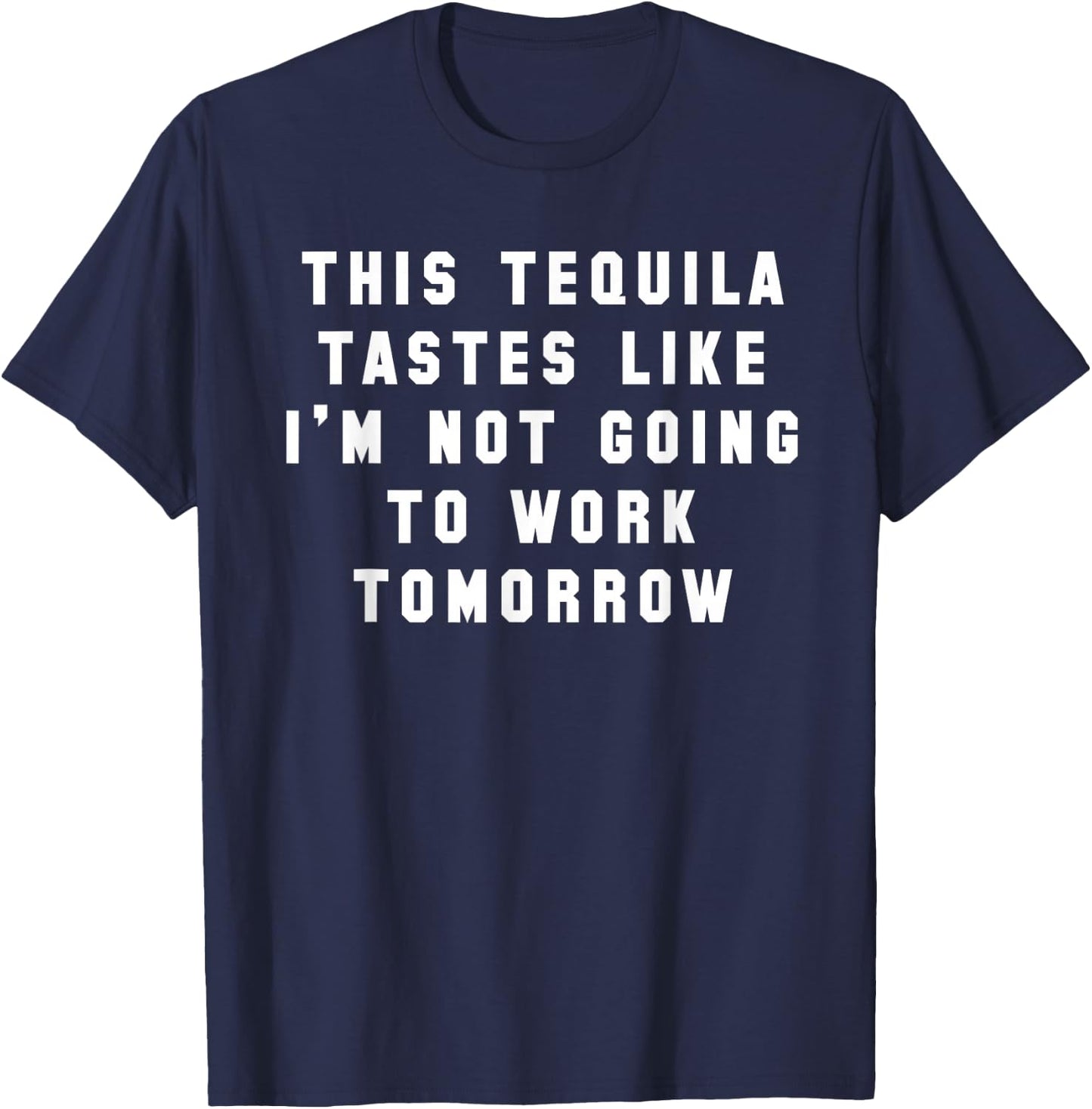 This Tequila Tastes Like Im Not Going to Work Tomorrow T-Shirt - T-Shirt | Navy