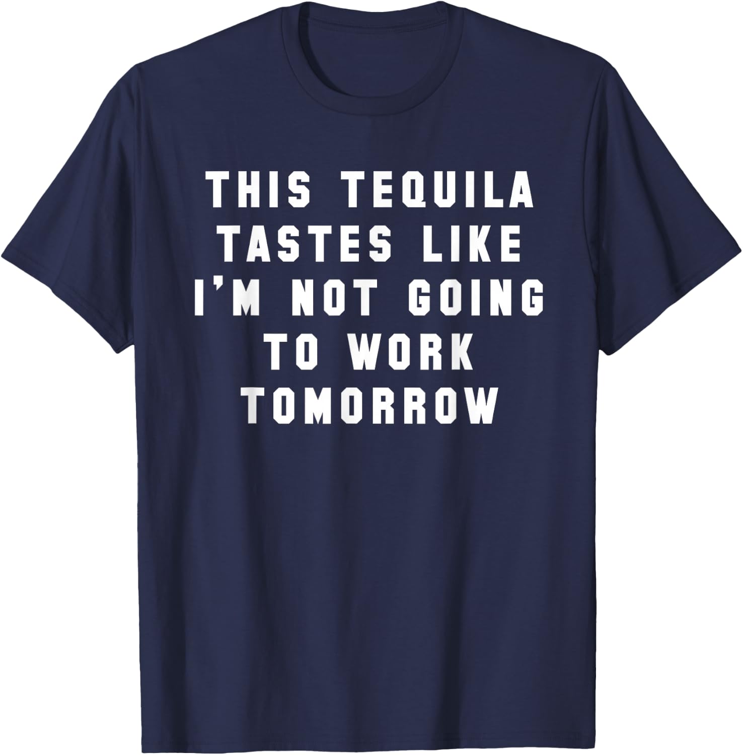 This Tequila Tastes Like Im Not Going to Work Tomorrow T-Shirt - T-Shirt | Navy