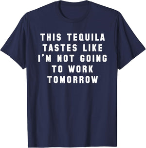 This Tequila Tastes Like Im Not Going to Work Tomorrow T-Shirt - T-Shirt | Navy