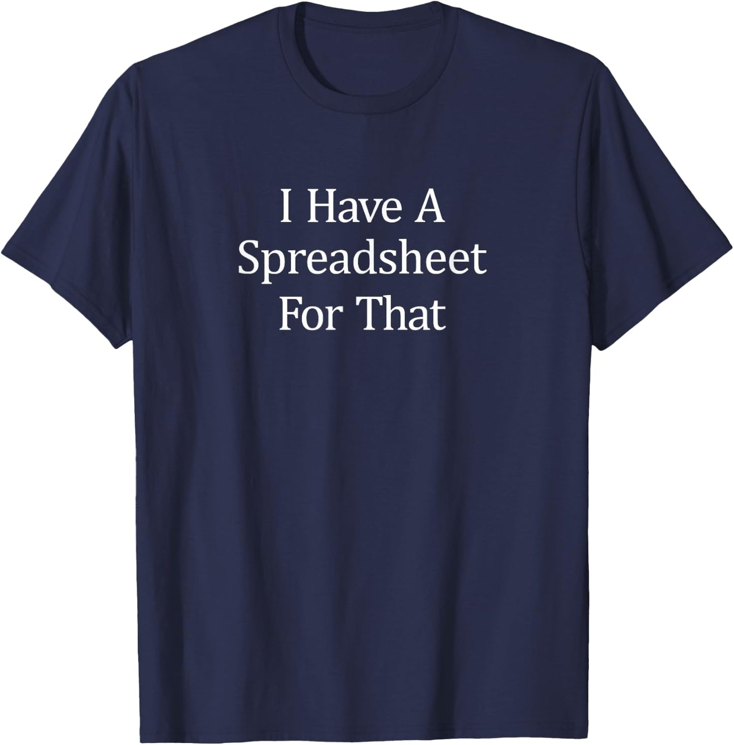 I Have A Spreadsheet For That T-Shirt - T-Shirt | Navy
