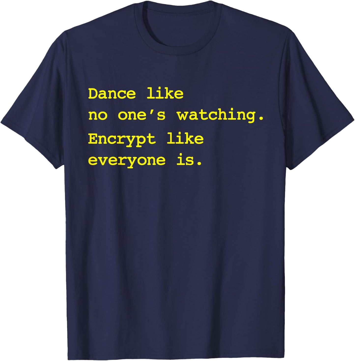 Dance Like No One's Watching Encrypt Like Everyone Is Shirt T-Shirt - T-Shirt | Navy