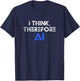 I think therefore I am AI funny ChatGPT T-Shirt - T-Shirt | Navy