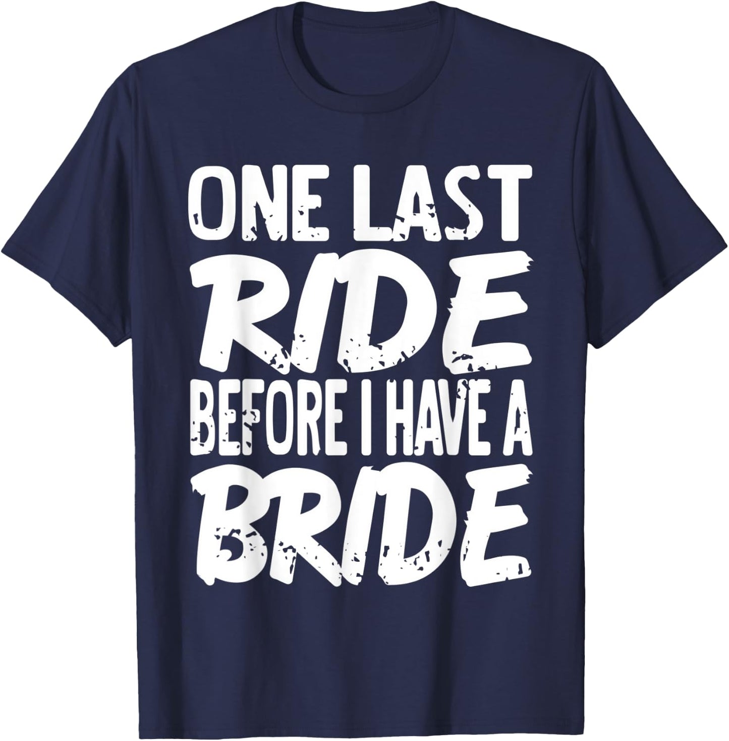 One Last Ride Before I Have A Bride Funny Bachelor Present T-Shirt - T-Shirt | Navy