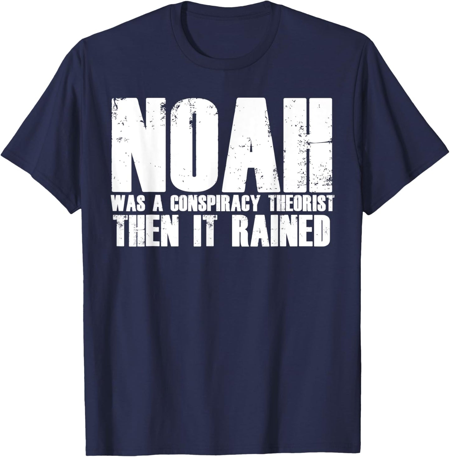 Noah Was A Conspiracy Theorist Then It Rained T-Shirt - T-Shirt | Navy