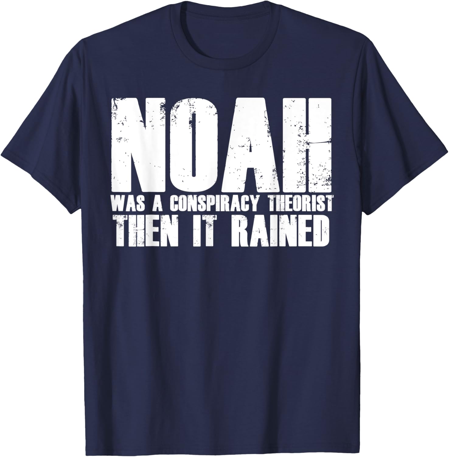 Noah Was A Conspiracy Theorist Then It Rained T-Shirt - T-Shirt | Navy