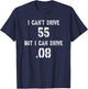 I Can't Drive 55 But I can Drive .08 T-Shirt - T-Shirt | Navy