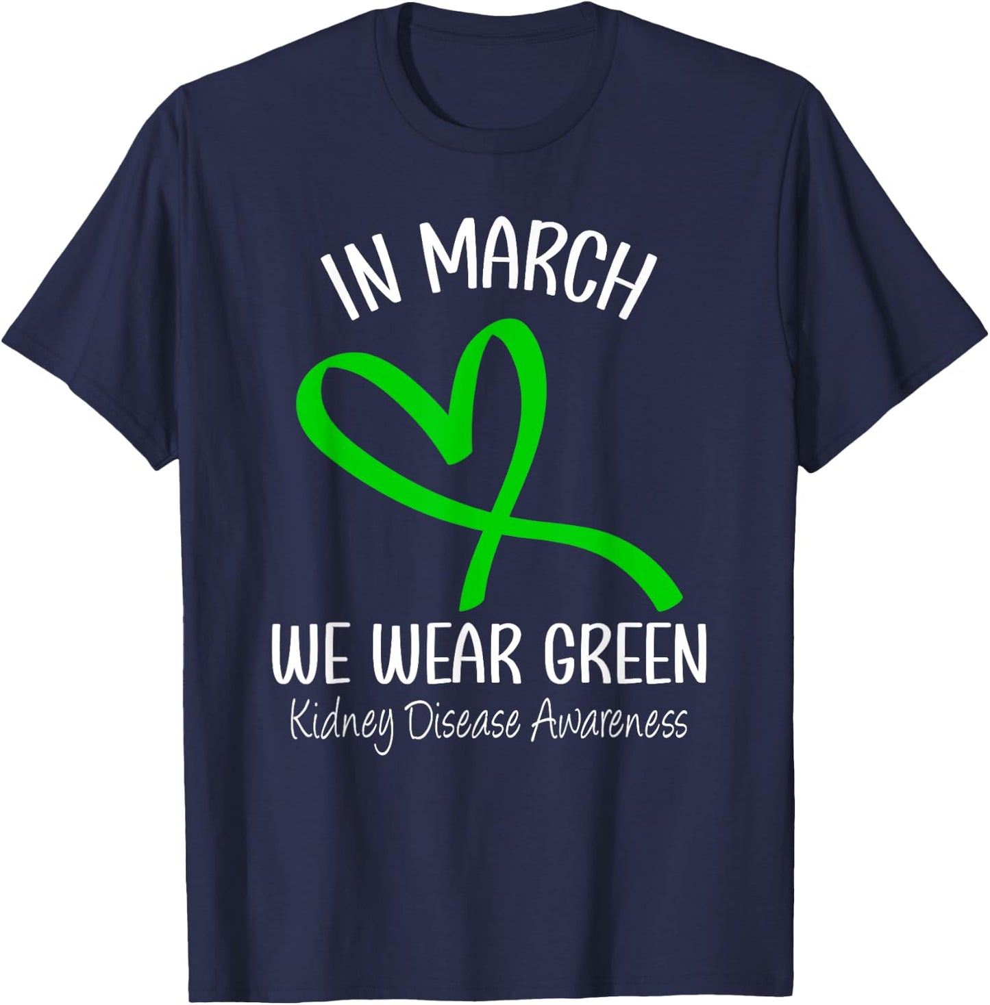 Heart In March We Wear Green Kidney Disease Awareness Ribbon T-Shirt - T-Shirt | Navy
