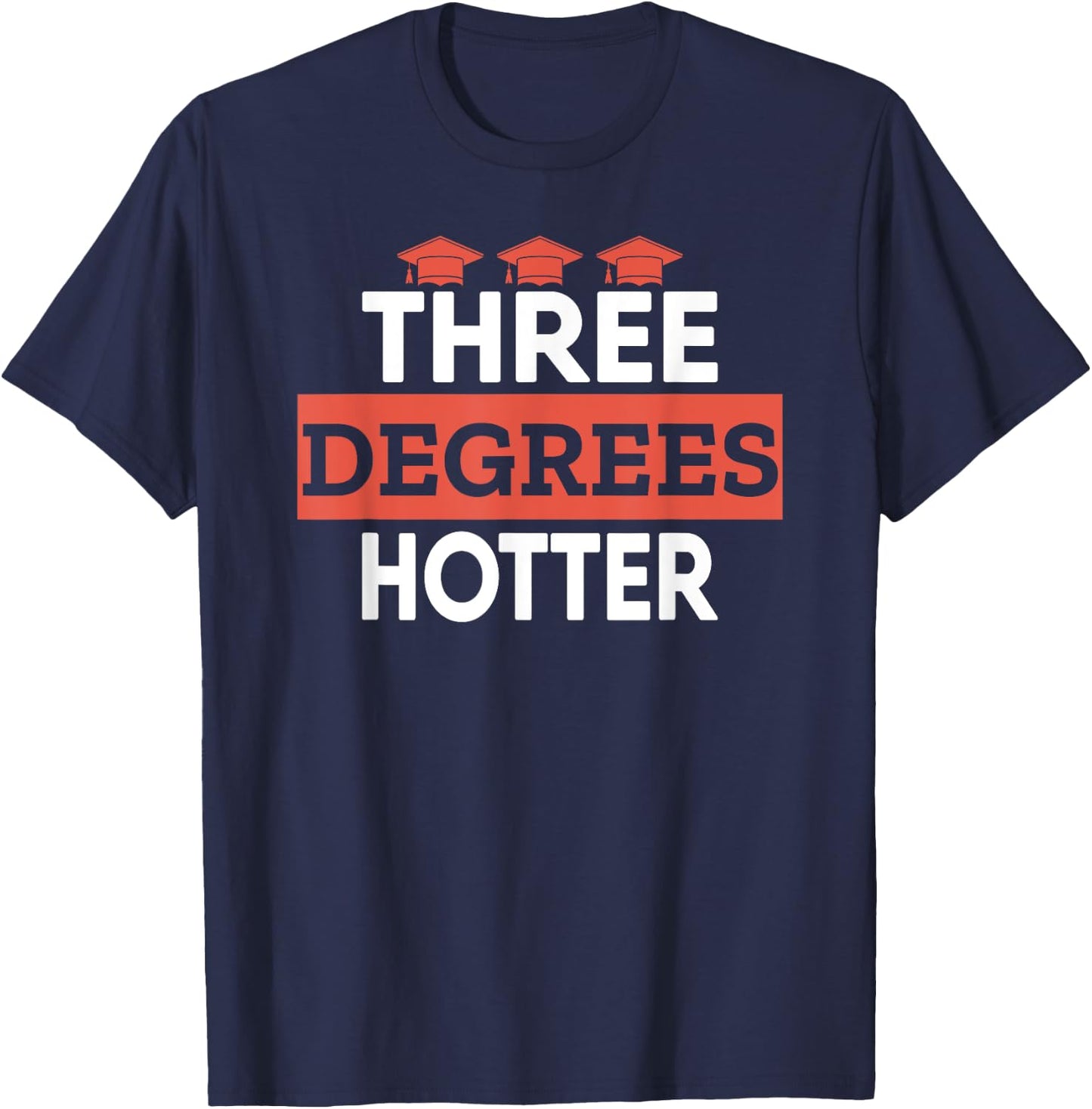 Graduation Her Him High School College Three Degrees Hotter T-Shirt - T-Shirt | Navy