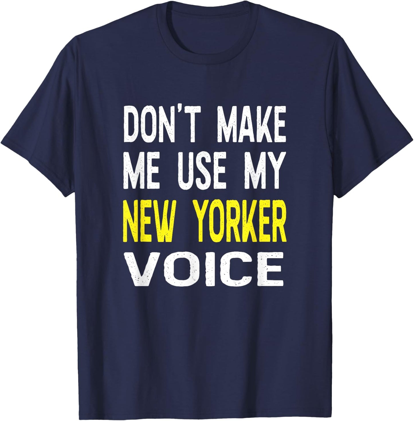 Don't Make Me Use My New Yorker Voice New York NY State T-Shirt - T-Shirt | Navy