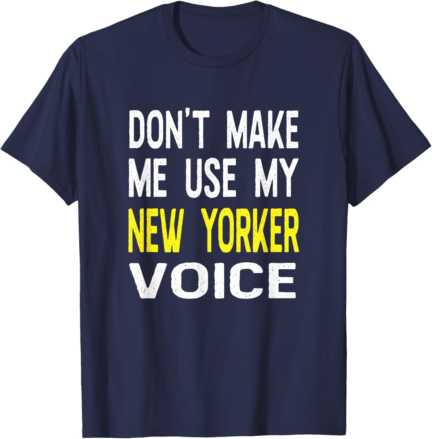 Don't Make Me Use My New Yorker Voice New York NY State T-Shirt - T-Shirt | Navy